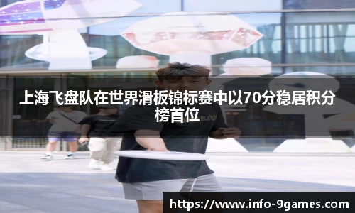 上海飞盘队在世界滑板锦标赛中以70分稳居积分榜首位