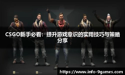 CSGO新手必看：提升游戏意识的实用技巧与策略分享