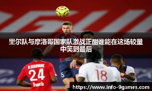 里尔队与摩洛哥国家队激战正酣谁能在这场较量中笑到最后